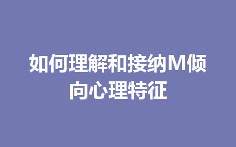 如何理解和接纳M倾向心理特征 一
